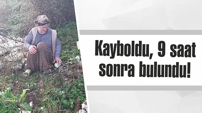 Kayboldu, 9 saat sonra bulundu!