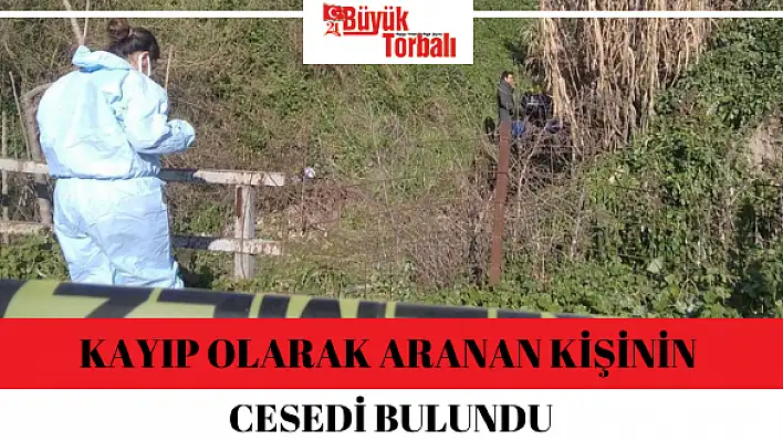 Kayıp olarak aranan kişinin cesedi bulundu