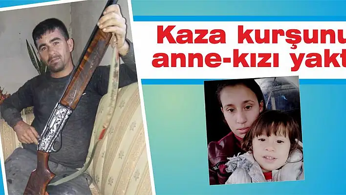 Kaza kurşunu anne-kızı yaktı