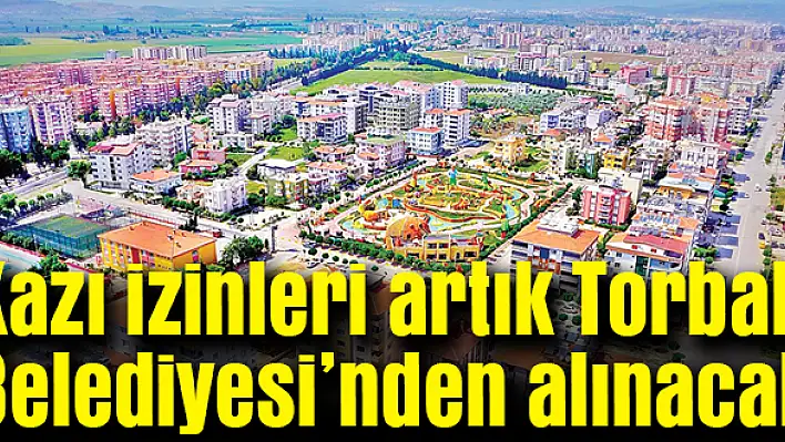 Kazı izinleri artık Torbalı Belediyesi'nden alınacak