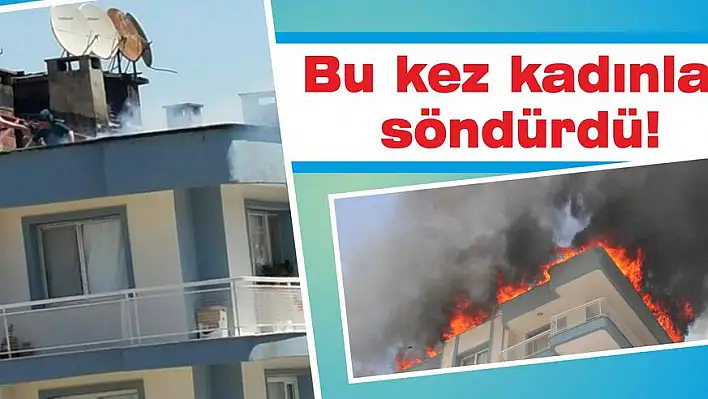 Bu kez kadınlar söndürdü!