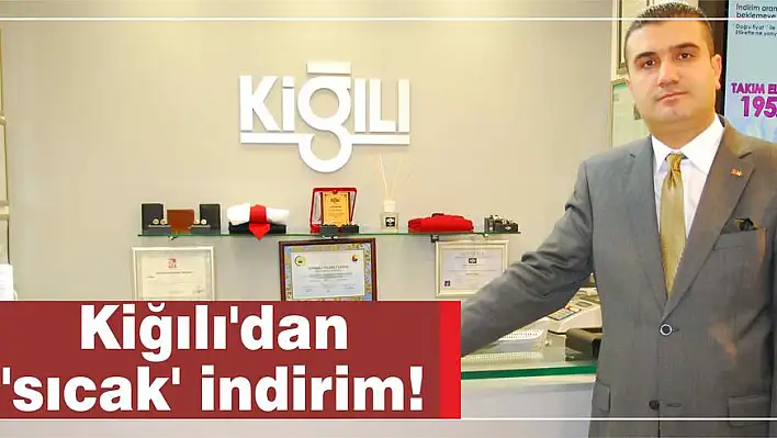 Kiğılı'dan 'sıcak' indirim!