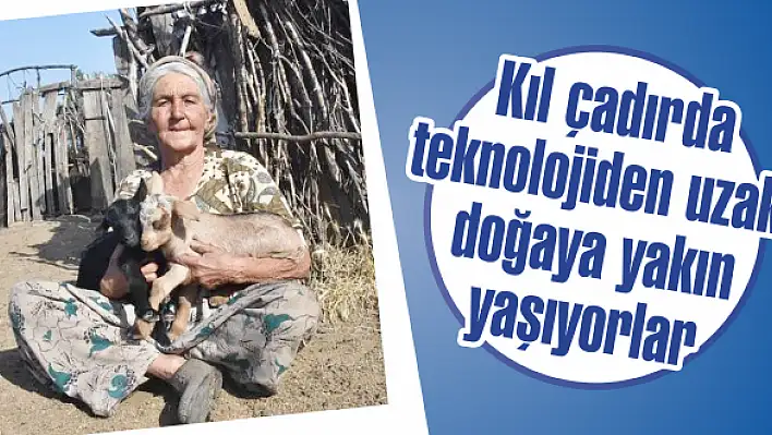 Kıl çadırda teknolojiden uzak, doğaya yakın yaşıyorlar