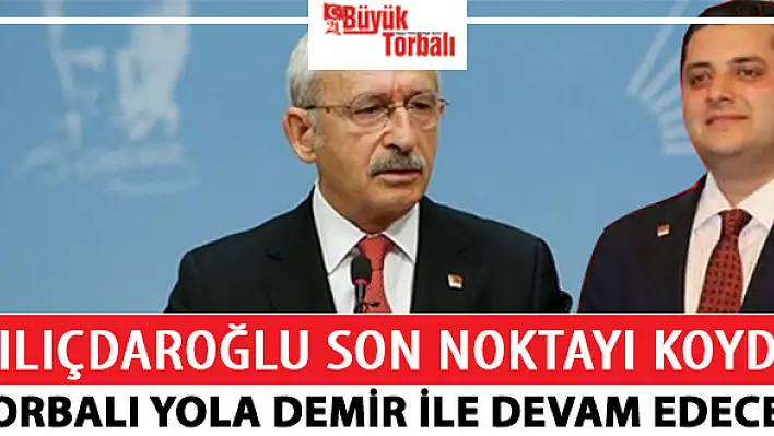 Kılıçdaroğlu sok noktayı koydu: Torbalı yola  Demir'le devam edecek