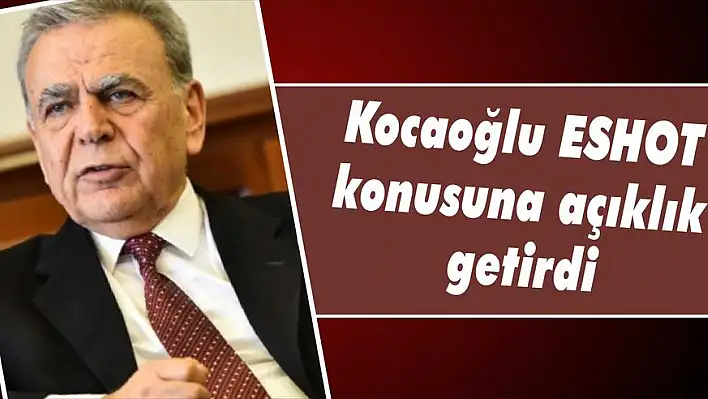 Kocaoğlu ESHOT konusuna açıklık getirdi