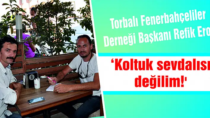 'Koltuk sevdalısı değilim'