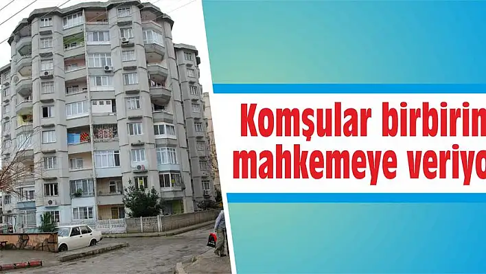 Komşular birbirini mahkemeye veriyor