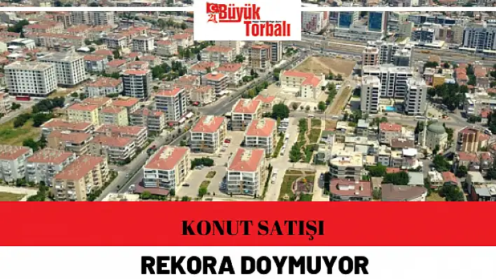 Konut satışı rekora doymuyor