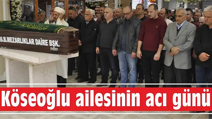 Köseoğlu ailesinin acı günü