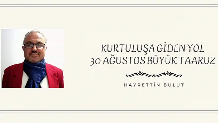 KURTULUŞA GİDEN YOL 30 AĞUSTOS BÜYÜK TAARUZ