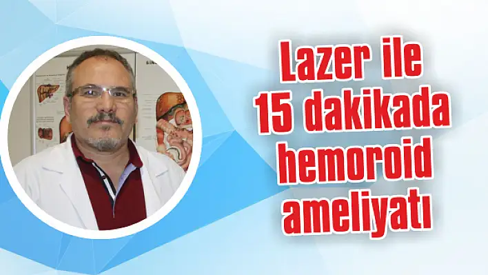 Lazer ile 15 dakikada hemoroid ameliyatı