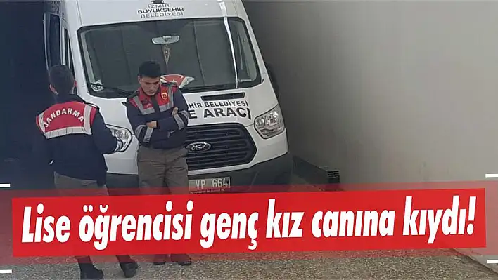 Lise öğrencisi genç kız canına kıydı!