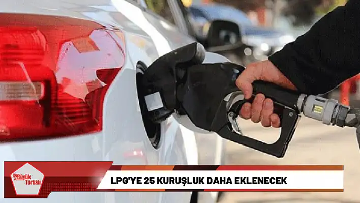 LPG’ye 25 kuruşluk daha eklenecek