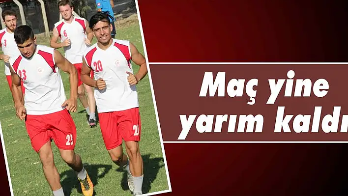 Maç yine yarım kaldı