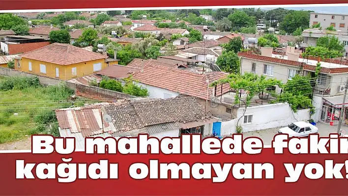 Bu mahallede fakir kağıdı olmayan yok!