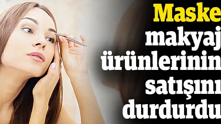 Maske, makyaj ürünlerinin satışını durdurdu