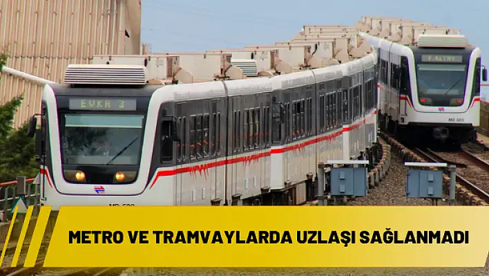 Metro ve tramvaylarda uzlaşı sağlanmadı