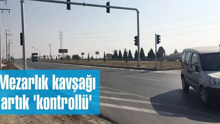 Mezarlık kavşağı artık 'kontrollü'