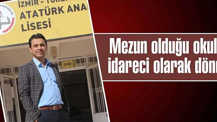 Mezun olduğu okula  idareci olarak döndü