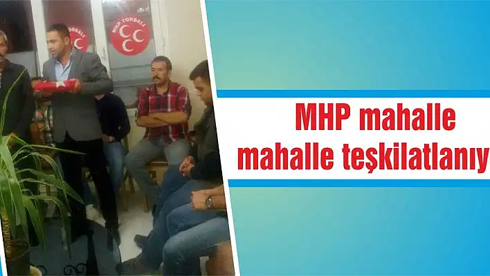 MHP mahalle mahalle teşkilatlanıyor