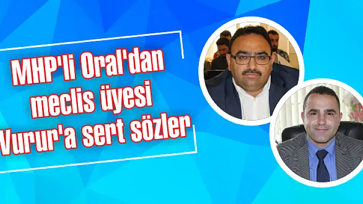 MHP’li Oral’dan meclis üyesi Vurur’a sert sözler