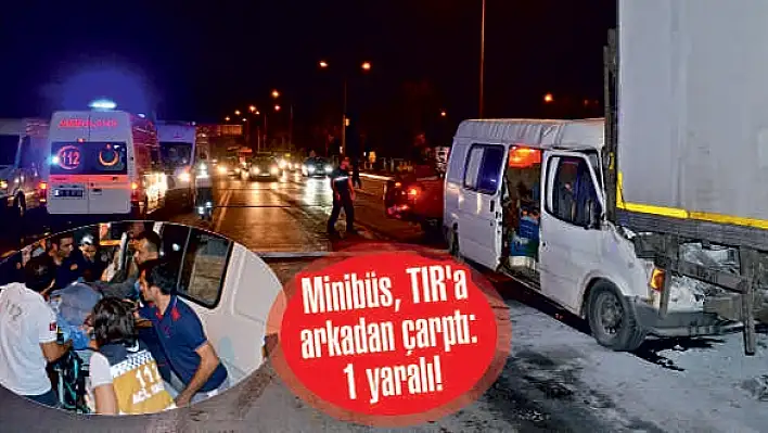 Minibüs, TIR’a arkadan çarptı: 1 yaralı!