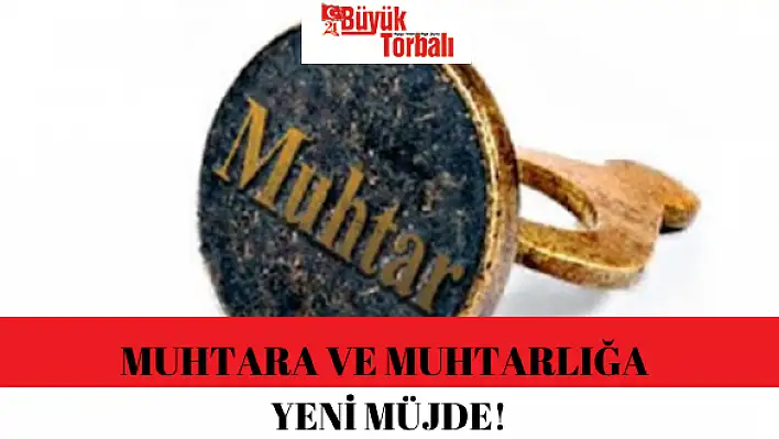 Muhtara ve muhtarlığa yeni müjde!