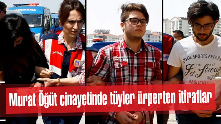 Murat Öğüt cinayetinde tüyler ürperten itiraflar