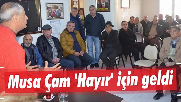 Musa Çam 'Hayır' için geldi