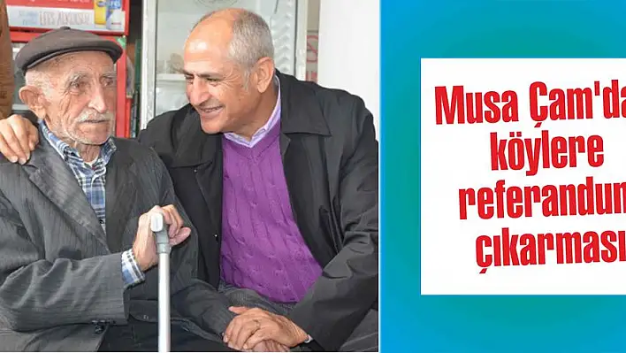 Musa Çam'dan köylere referandum çıkarması