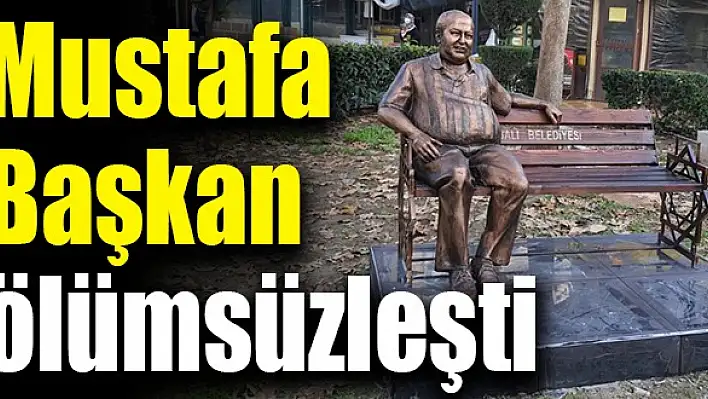 Mustafa Başkan ölümsüzleşti