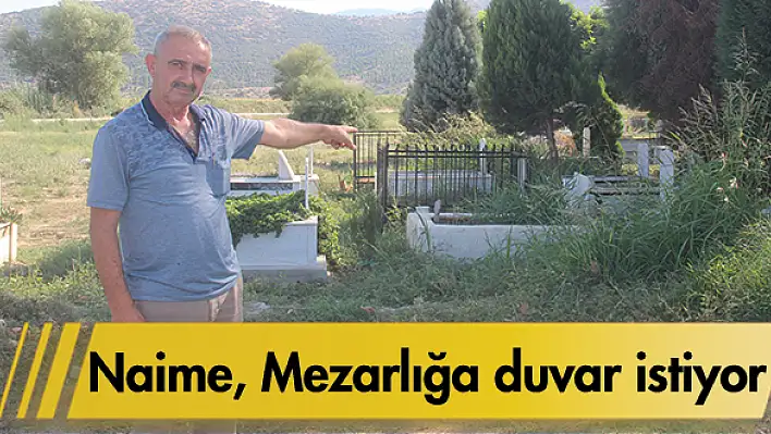 Naime mezarlığa duvar istiyor