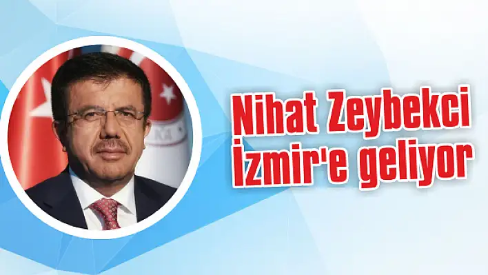 Nihat Zeybekci İzmir’e geliyor