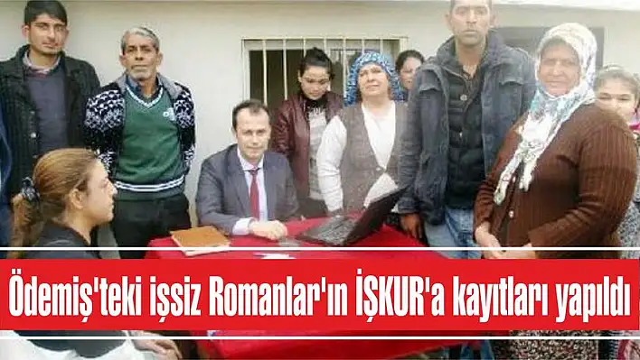 Ödemiş’teki işsiz Romanlar’ın İŞKUR’a kayıtları yapıldı