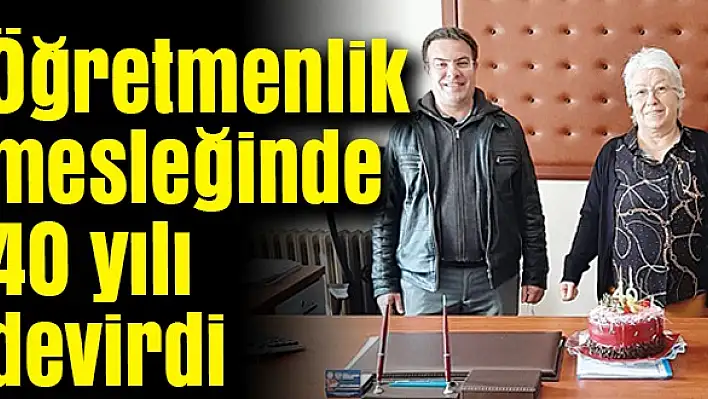 Öğretmenlik mesleğinde 40 yılı devirdi