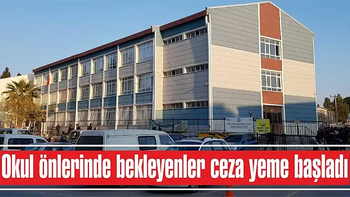 Okul önlerinde bekleyenler ceza yeme başladı