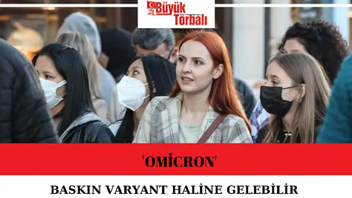 ‘Omicron’ baskın varyant haline gelebilir