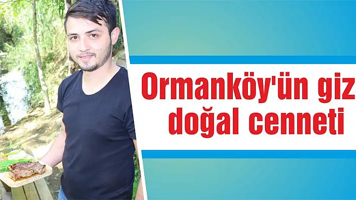 Ormanköy’ün gizli doğal cenneti