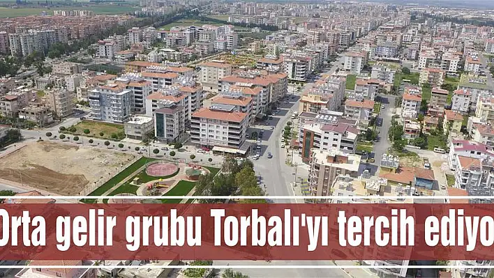 Orta gelir grubu Torbalı'yı tercih ediyor