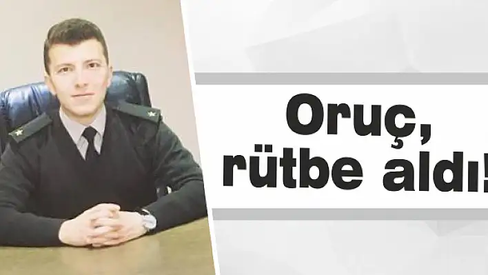 Oruç, rütbe aldı!