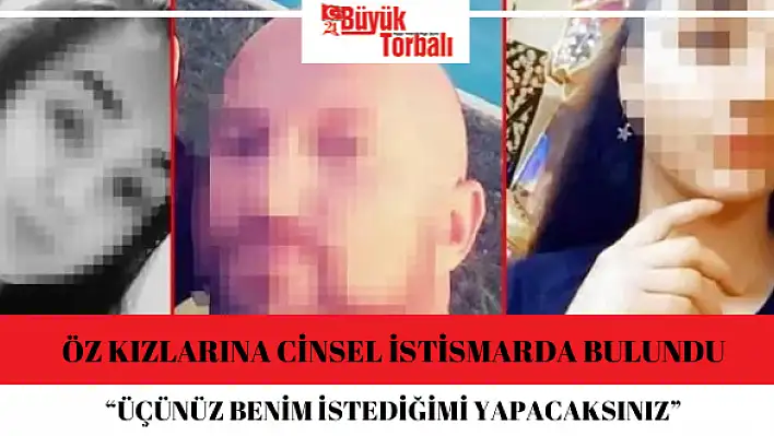 Öz kızlarına cinsel istismarda bulundu