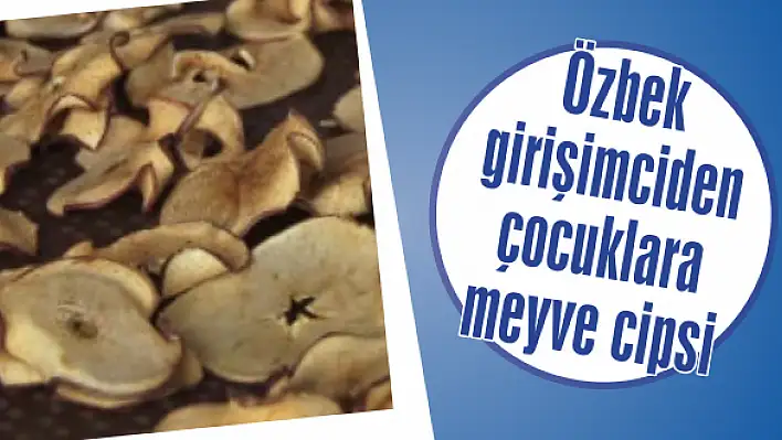 Özbek girişimciden çocuklara meyve cipsi