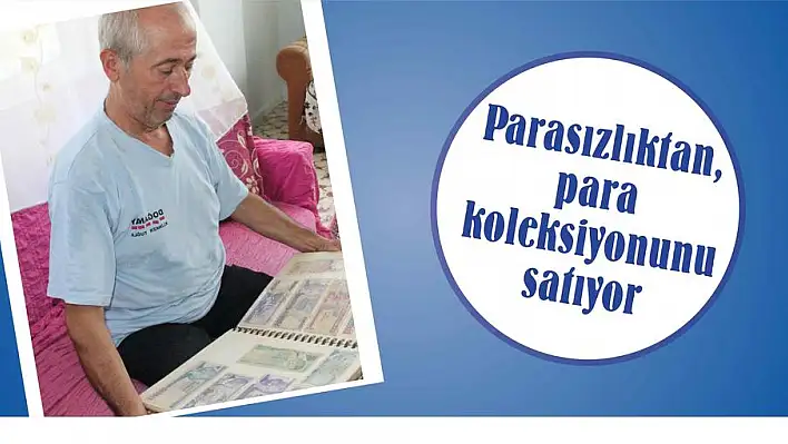 Parasızlıktan, para koleksiyonunu satıyor