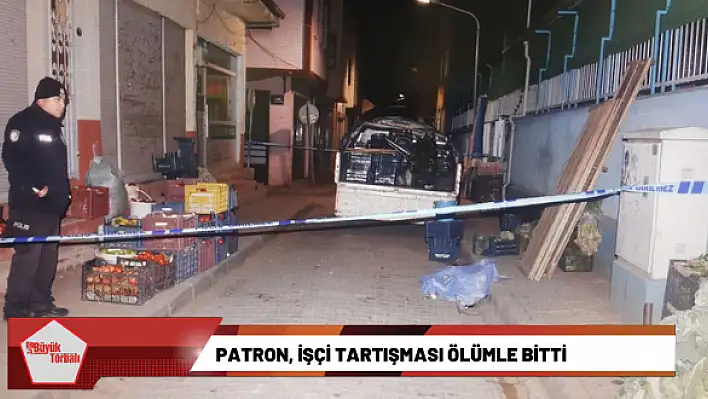 Patron, işçi tartışması ölümle bitti