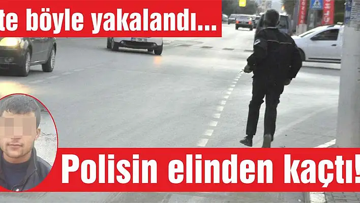 Polisin elinden kaçtı!