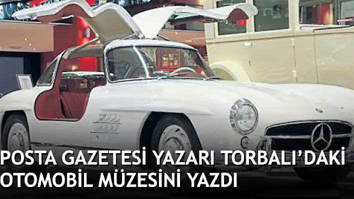 Posta Gazetesi yazarı Torbalı’daki Otomobil Müzesini yazdı