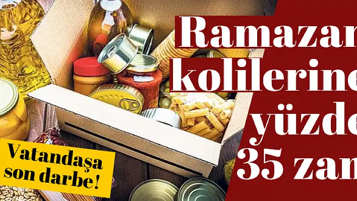 Ramazan kolilerine yüzde 35 zam!