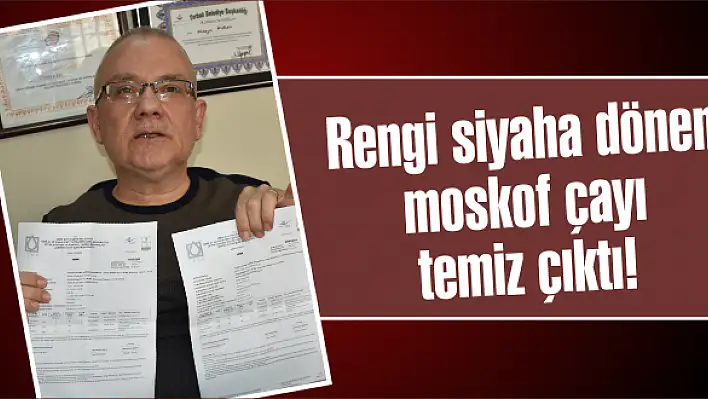 Rengi siyaha dönen moskof çayı temiz çıktı!