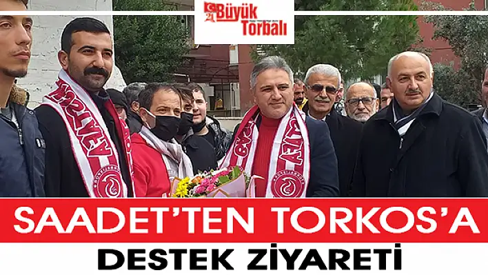 Saadet'ten Torkos'a destek ziyareti