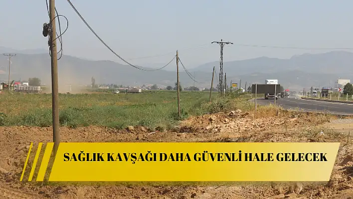 SAĞLIK KAVŞAĞI DAHA GÜVENLİ HALE GELECEK
